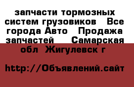 запчасти тормозных систем грузовиков - Все города Авто » Продажа запчастей   . Самарская обл.,Жигулевск г.